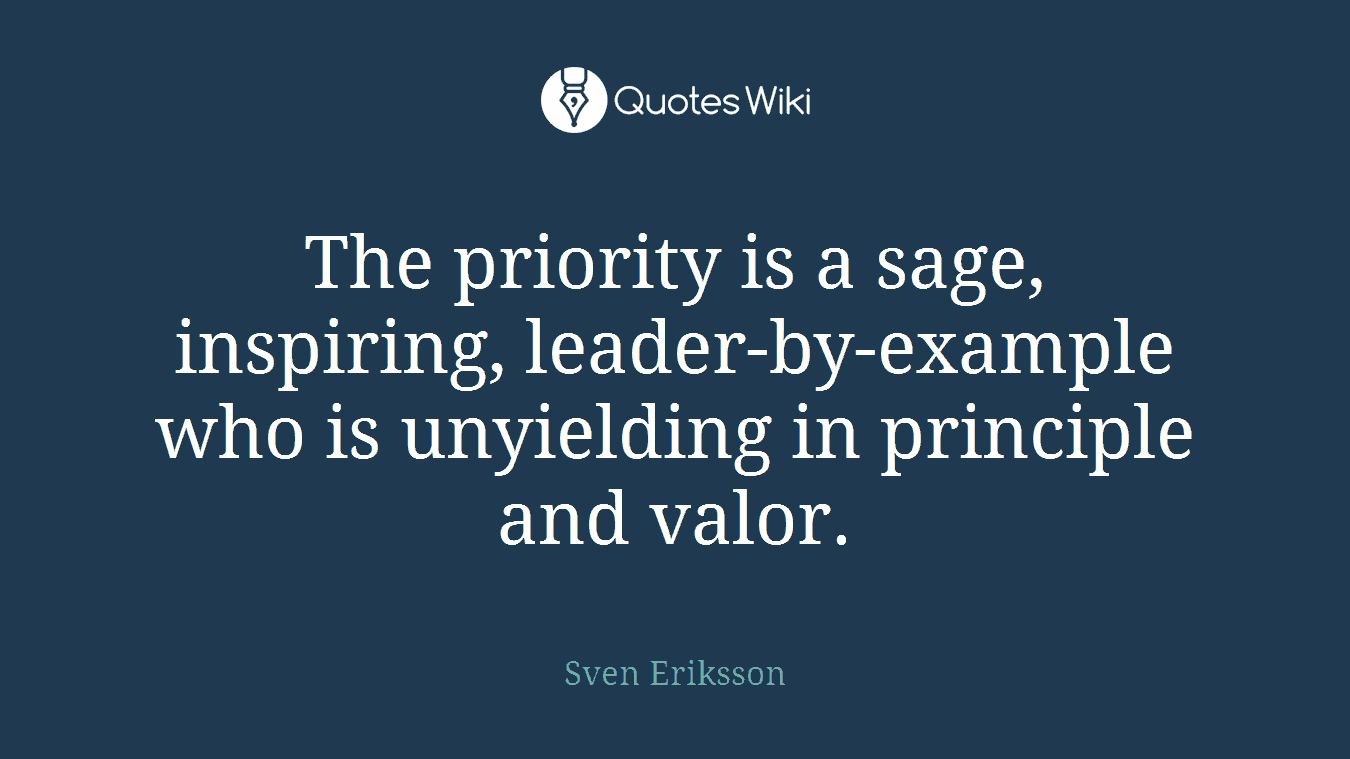 The priority is a sage, inspiring, leader-by-example who is unyielding in principle and valor.