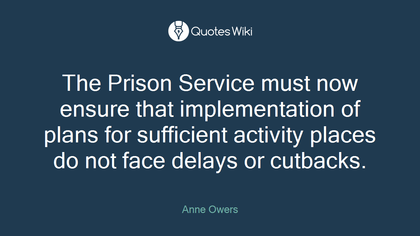 The Prison Service must now ensure that implementation of plans for sufficient activity places do not face delays or cutbacks.