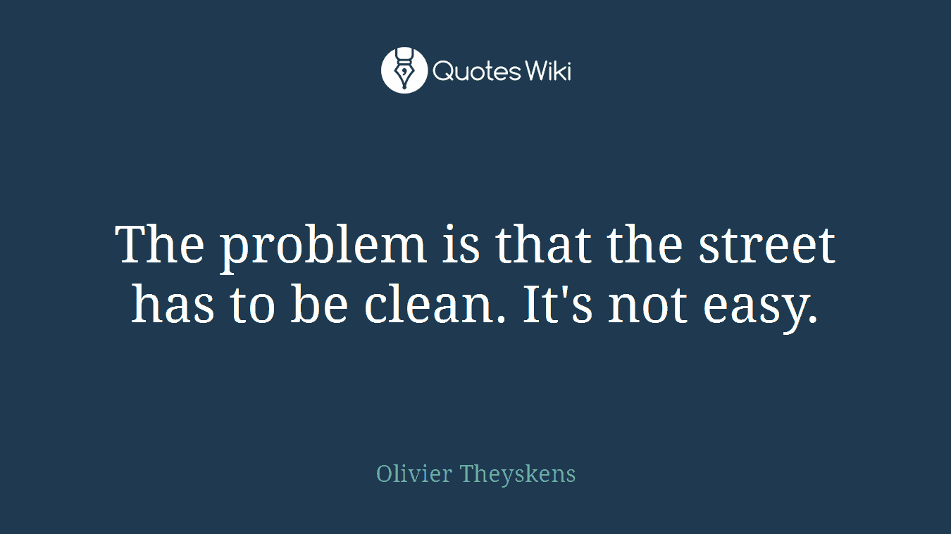 The problem is that the street has to be clean. It's not easy.