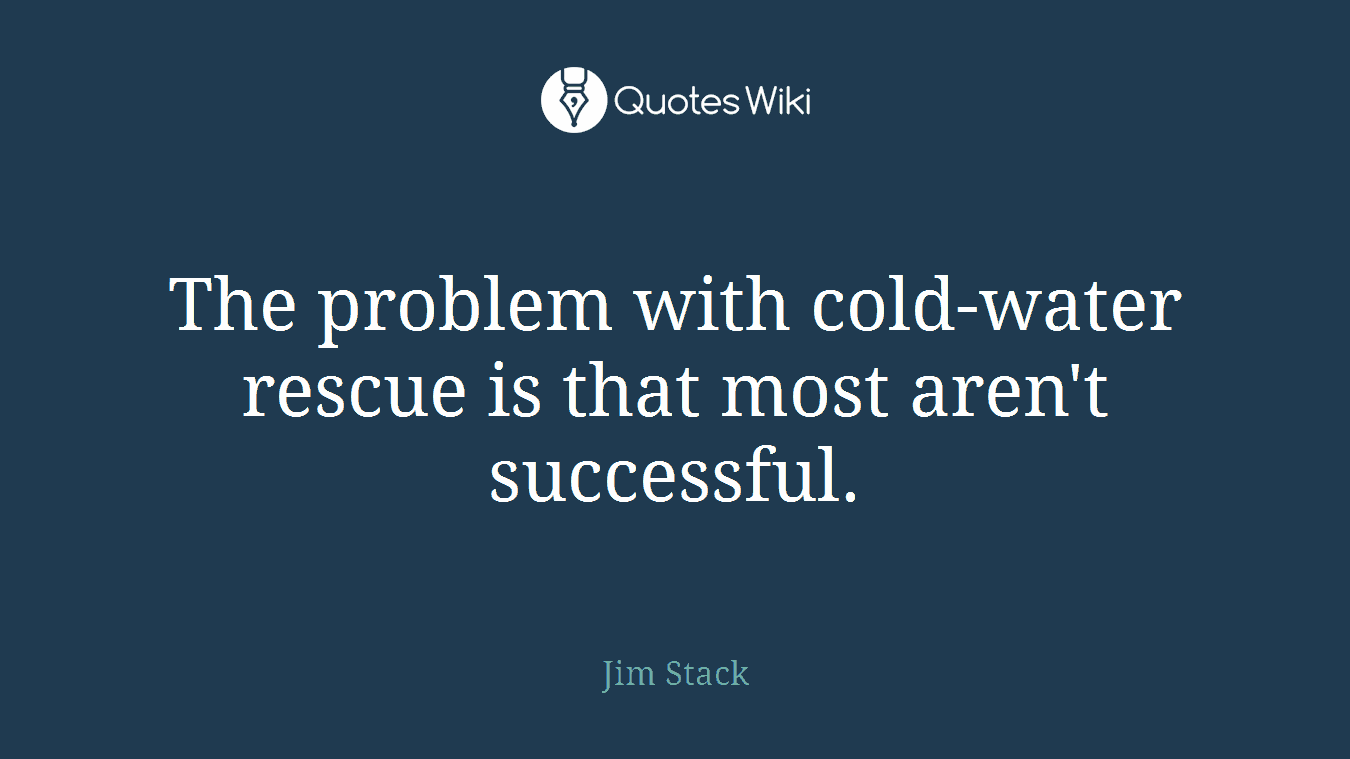 The problem with cold-water rescue is that most aren't successful.