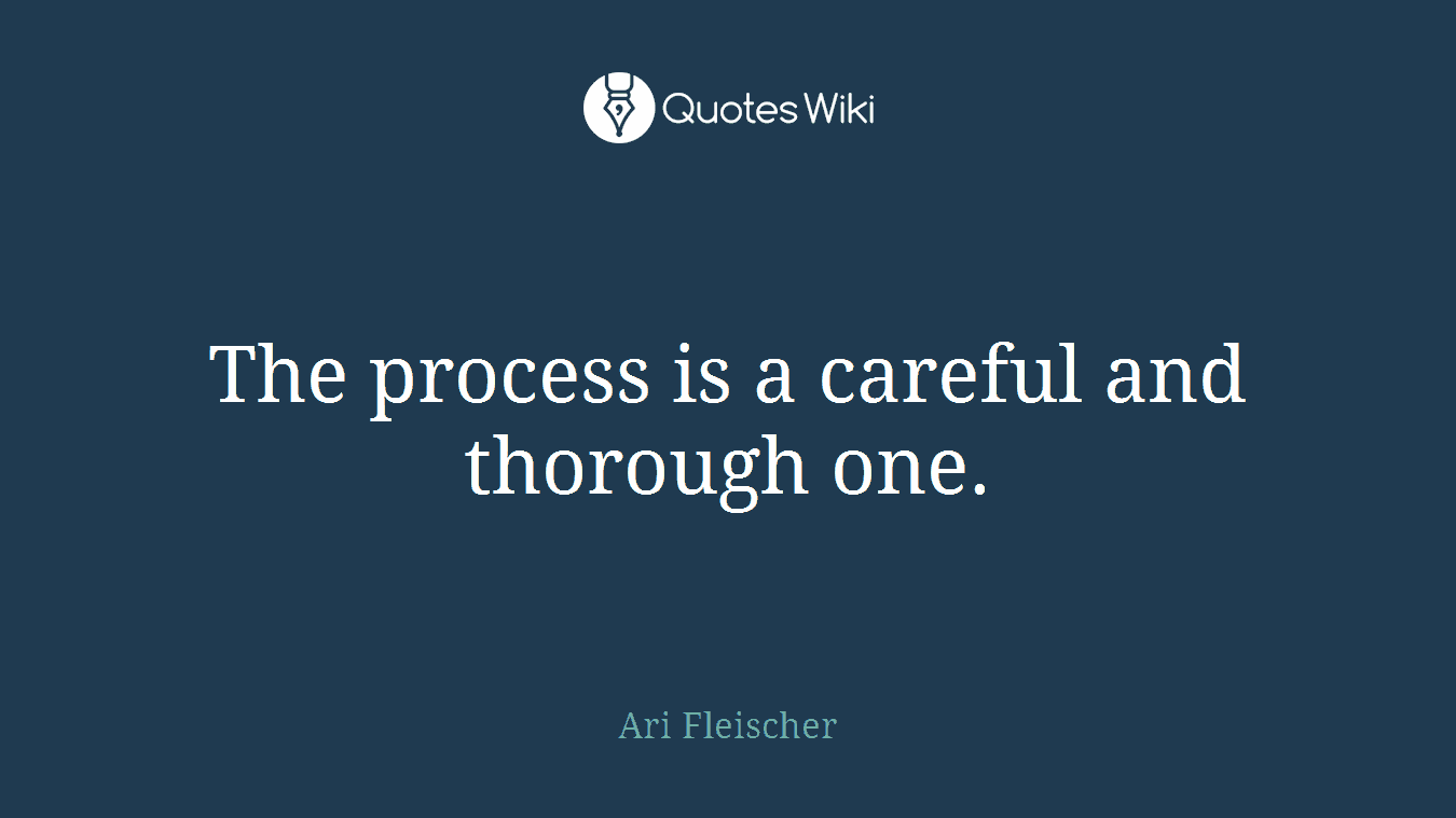 The process is a careful and thorough one.