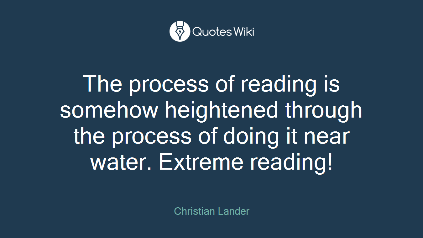The process of reading is somehow heightened through the process of doing it near water. Extreme reading!