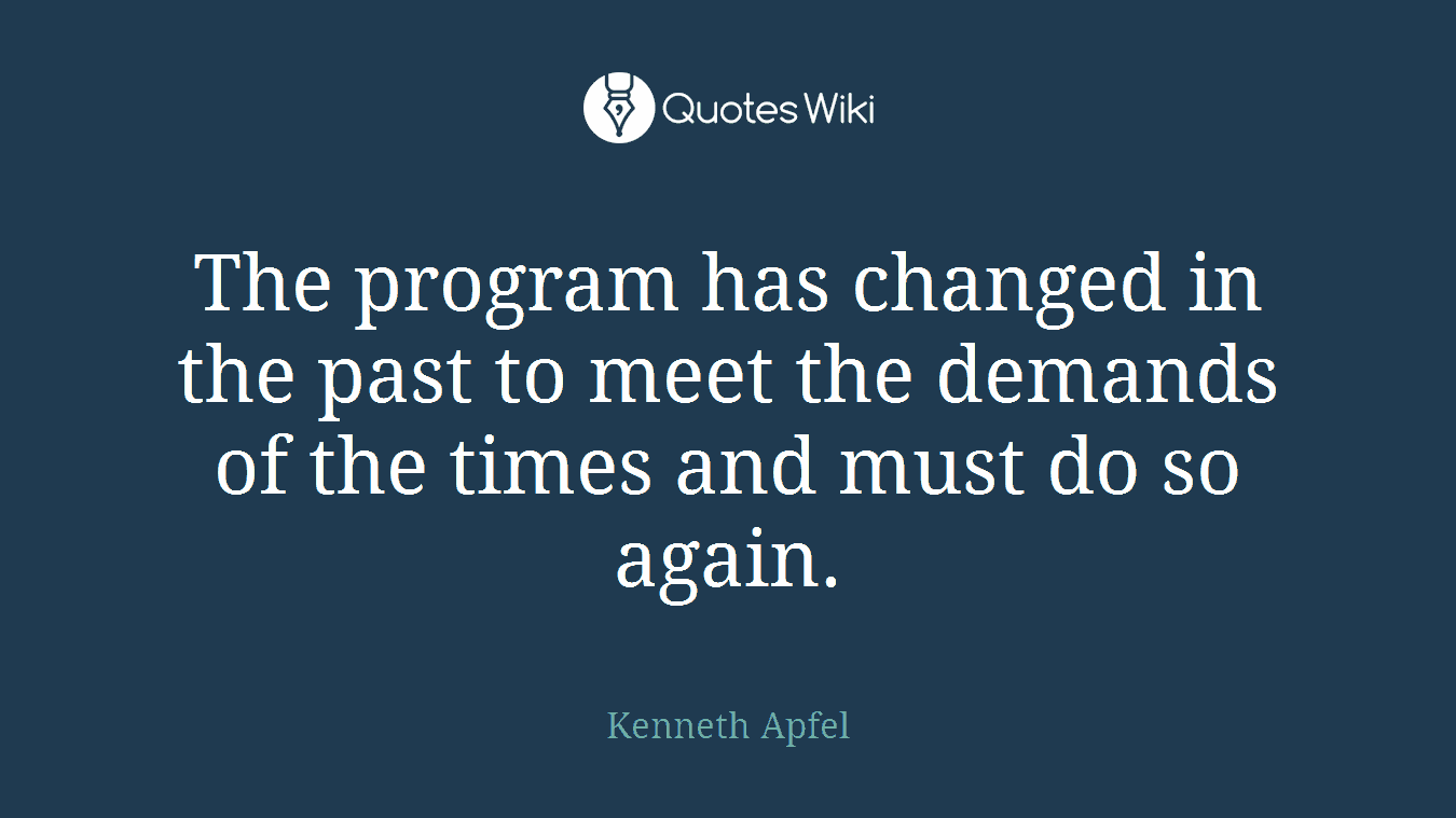 The program has changed in the past to meet the demands of the times and must do so again.