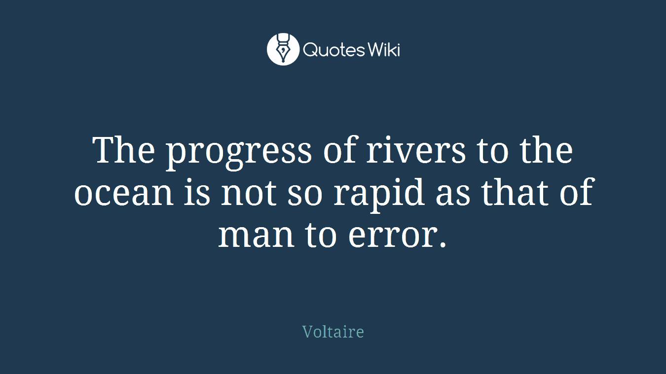 The progress of rivers to the ocean is not so rapid as that of man to error.