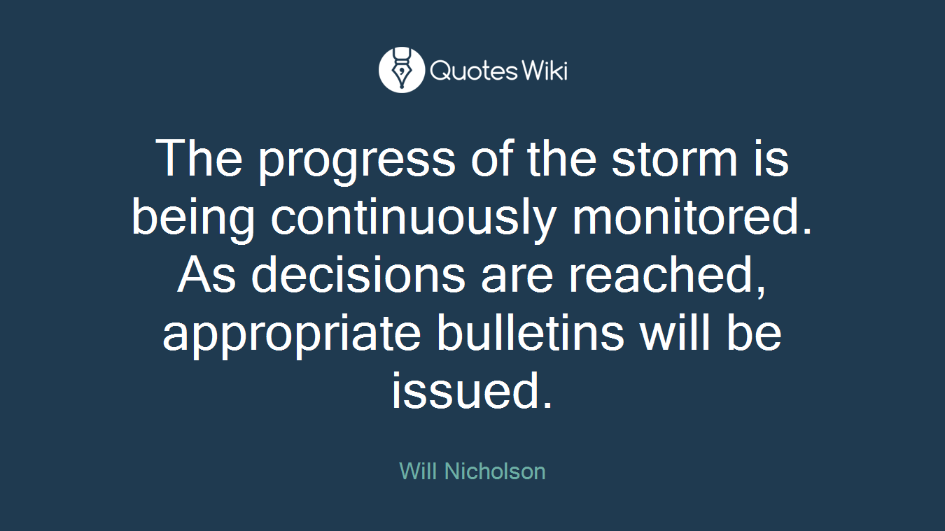 The progress of the storm is being continuously monitored. As decisions are reached, appropriate bulletins will be issued.