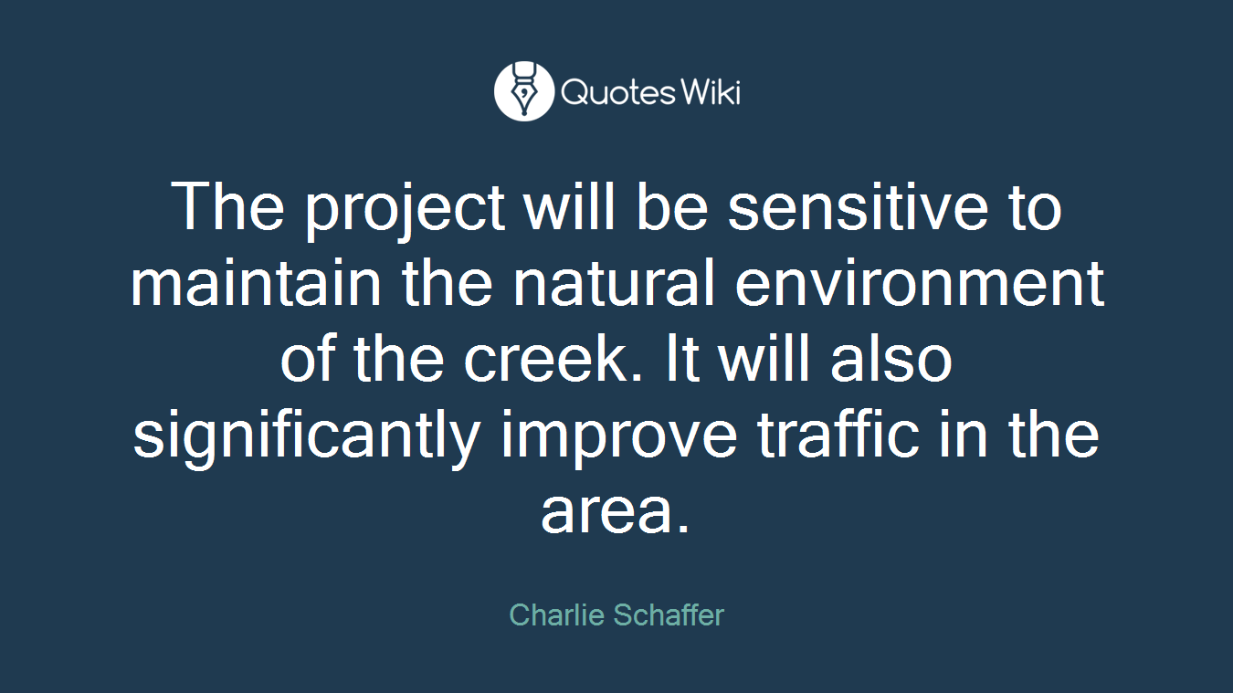 The project will be sensitive to maintain the natural environment of the creek. It will also significantly improve traffic in the area.