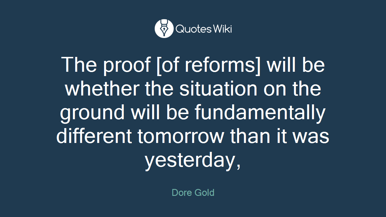 The proof [of reforms] will be whether the situation on the ground will be fundamentally different tomorrow than it was yesterday,