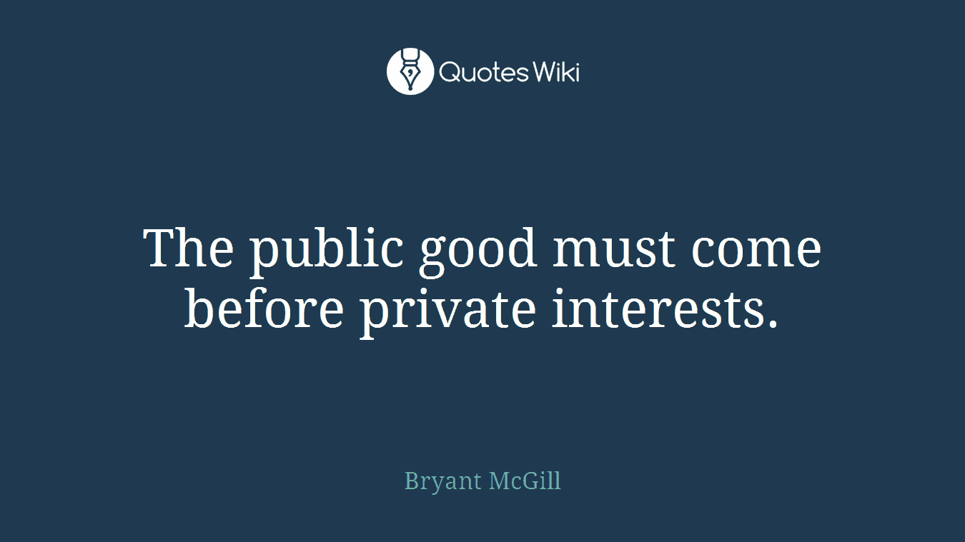 The public good must come before private interests.