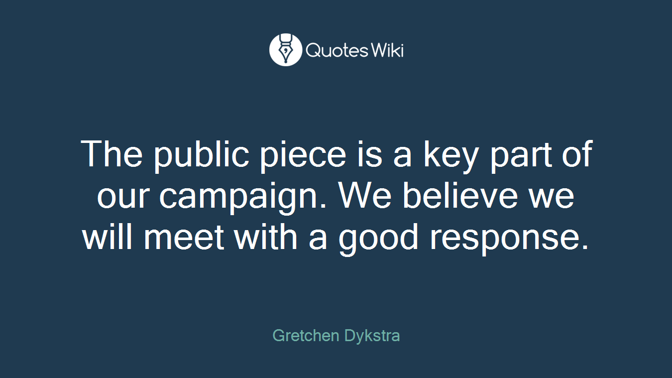 The public piece is a key part of our campaign. We believe we will meet with a good response.