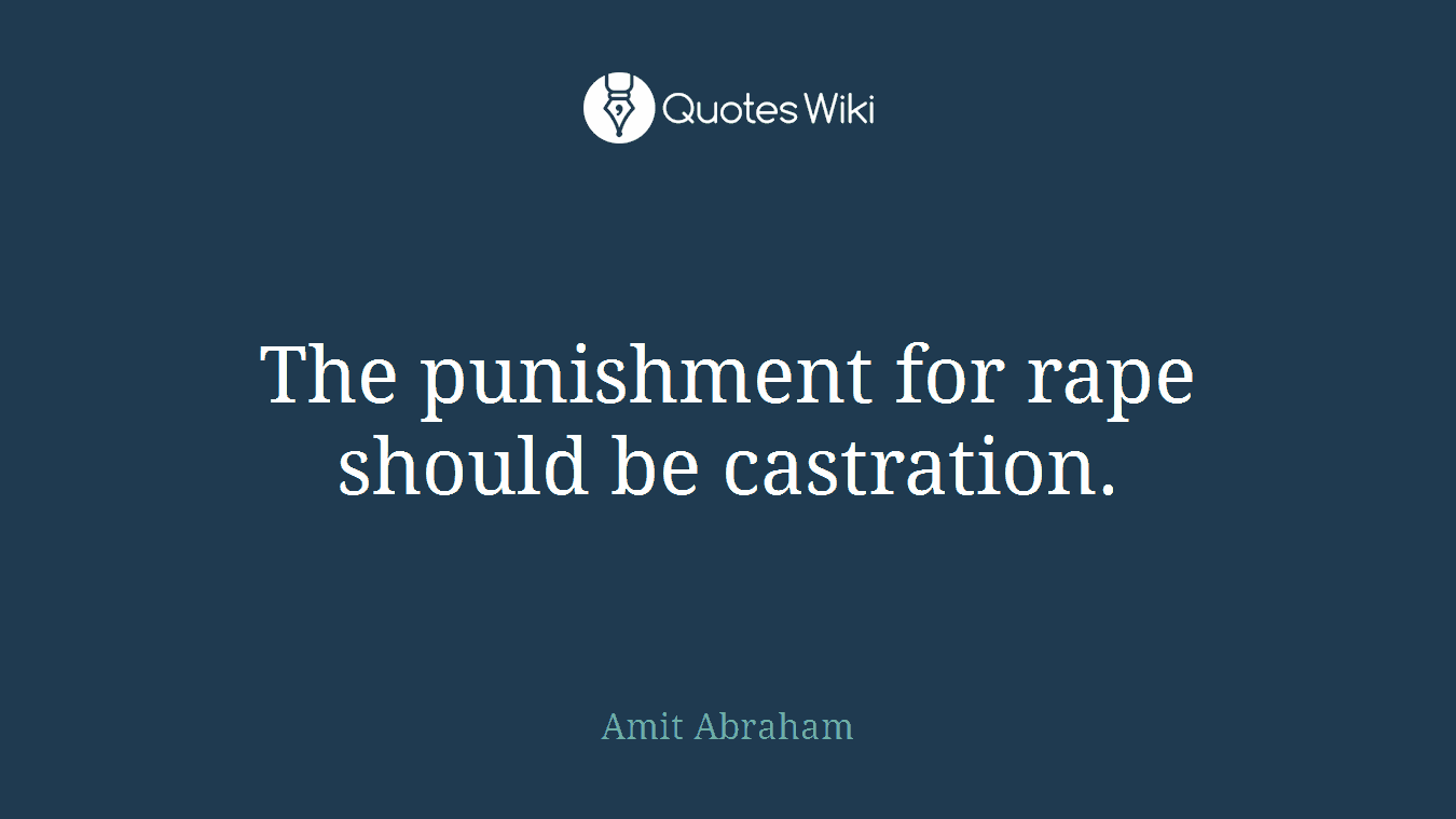 The punishment for rape should be castration.