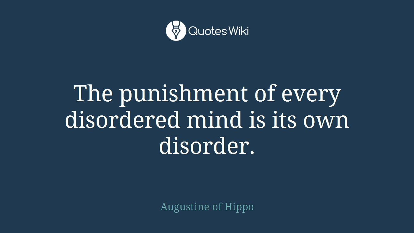 The punishment of every disordered mind is its own disorder.
