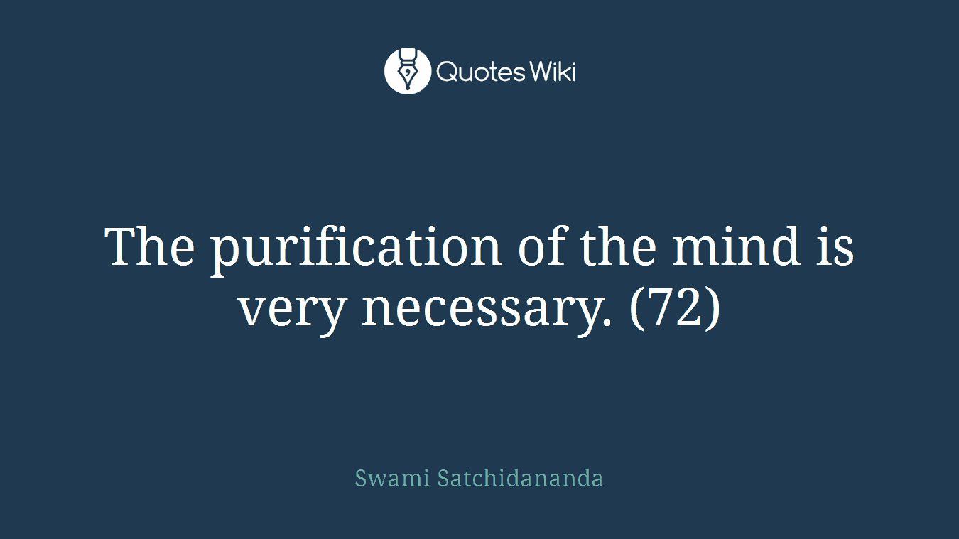 The purification of the mind is very necessary. (72)