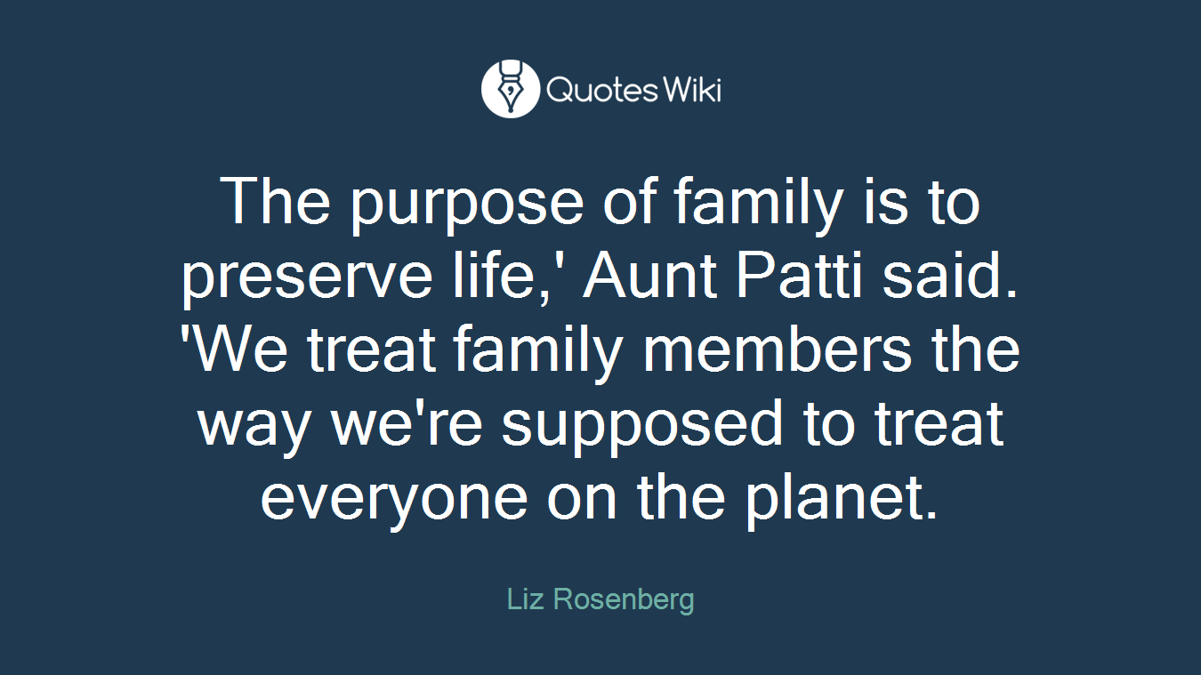 The purpose of family is to preserve life,' Aunt Patti said. 'We treat family members the way we're supposed to treat everyone on the planet.