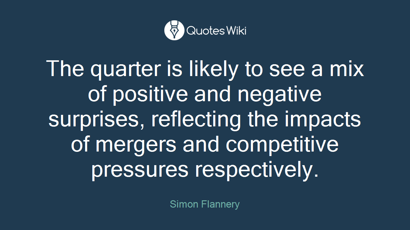 The quarter is likely to see a mix of positive and negative surprises, reflecting the impacts of mergers and competitive pressures respectively.