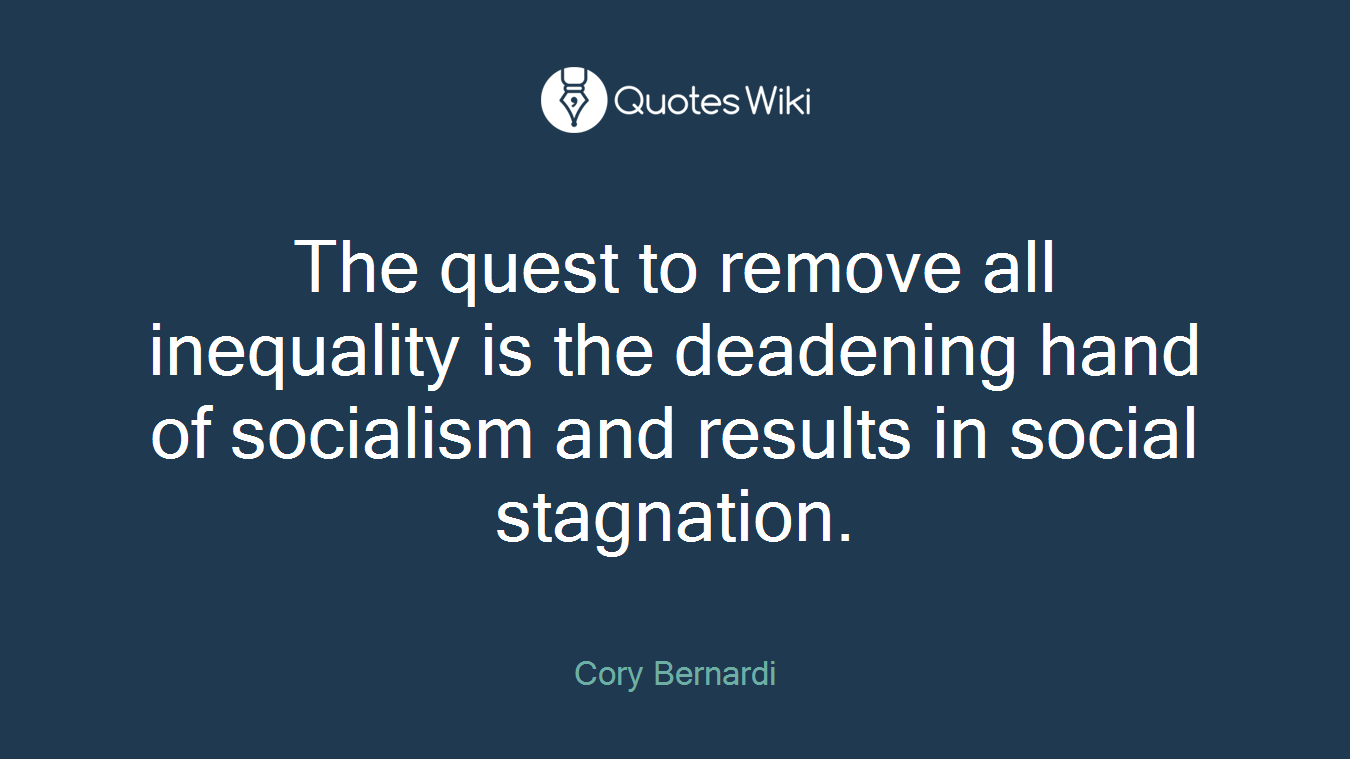 The quest to remove all inequality is the deadening hand of socialism and results in social stagnation.