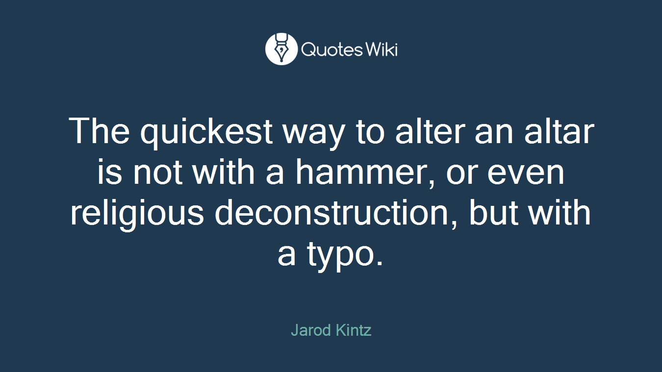 The quickest way to alter an altar is not with a hammer, or even religious deconstruction, but with a typo.