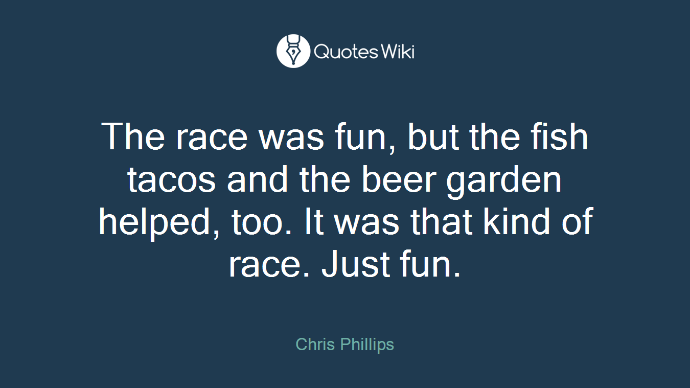 The race was fun, but the fish tacos and the beer garden helped, too. It was that kind of race. Just fun.