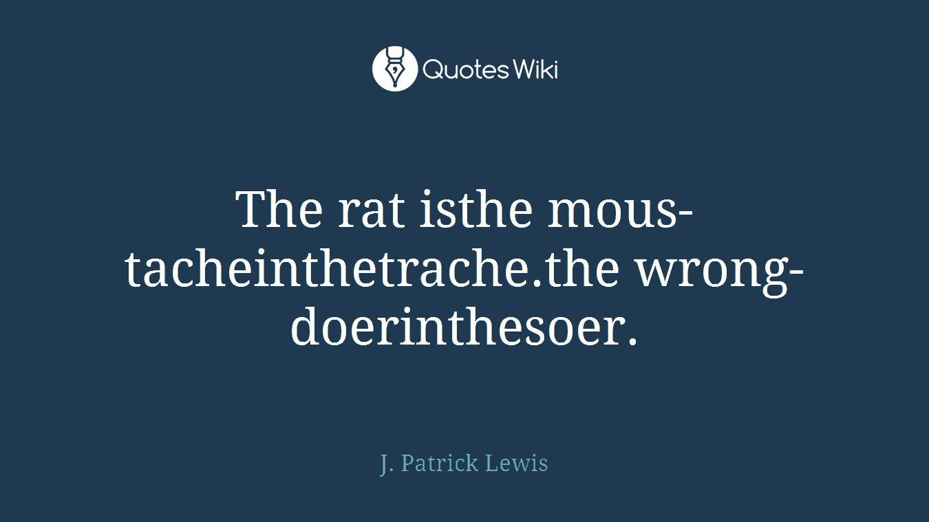 The rat isthe mous-tacheinthetrache.the wrong-doerinthesoer.