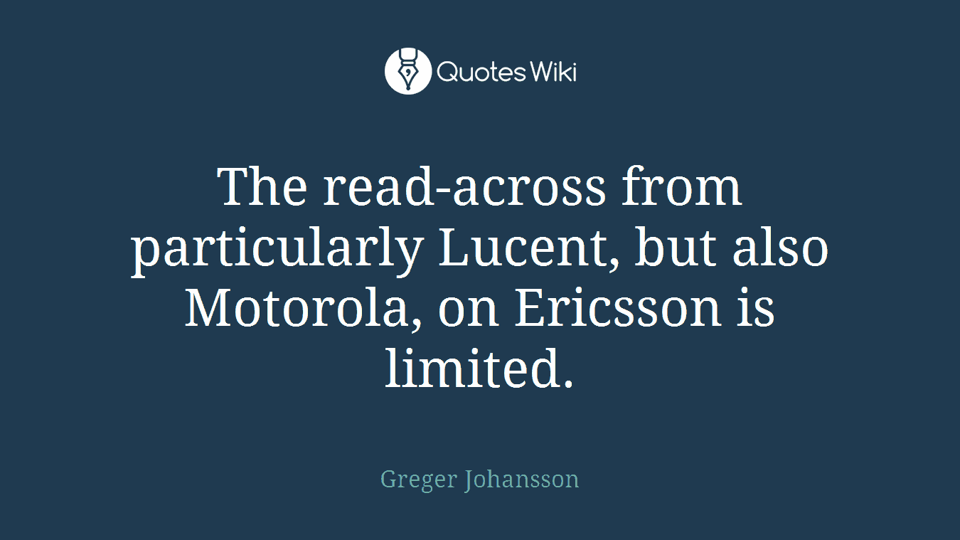 The read-across from particularly Lucent, but also Motorola, on Ericsson is limited.