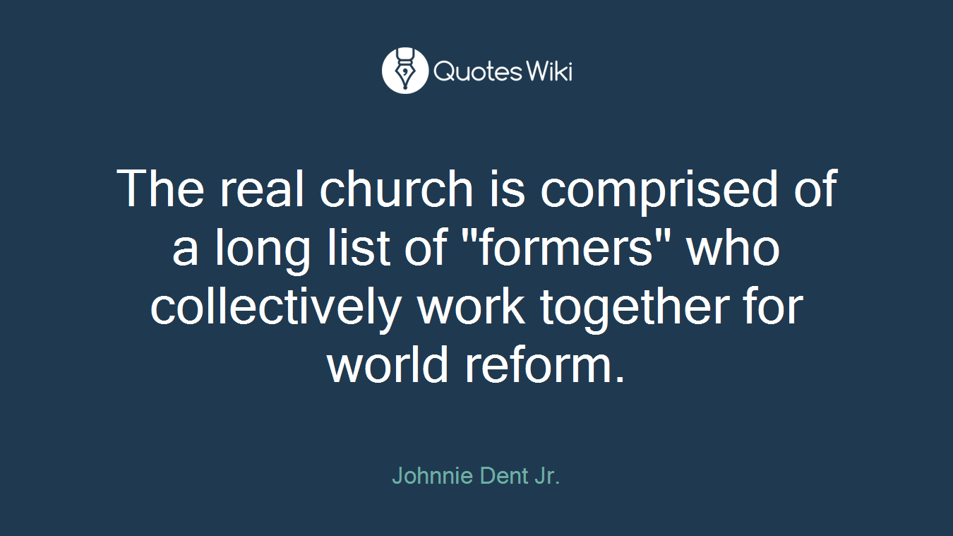 The real church is comprised of a long list of "formers" who collectively work together for world reform.