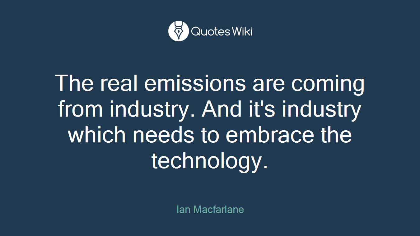 The real emissions are coming from industry. And it's industry which needs to embrace the technology.