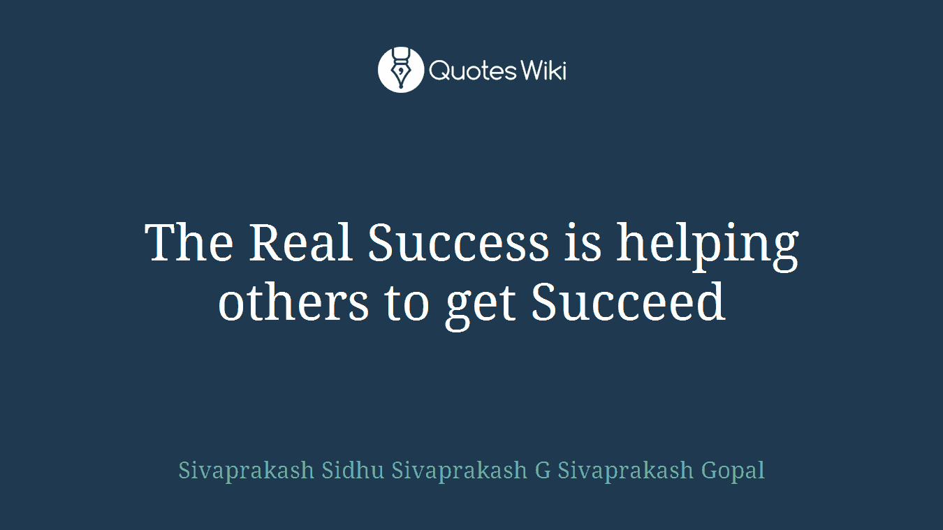 The Real Success is helping others to get Succeed