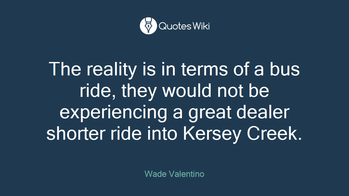 The reality is in terms of a bus ride, they would not be experiencing a great dealer shorter ride into Kersey Creek.