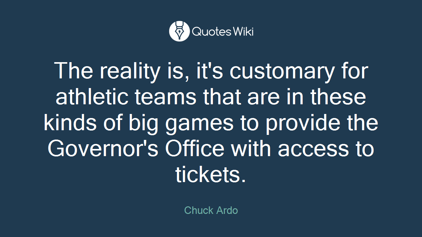 The reality is, it's customary for athletic teams that are in these kinds of big games to provide the Governor's Office with access to tickets.