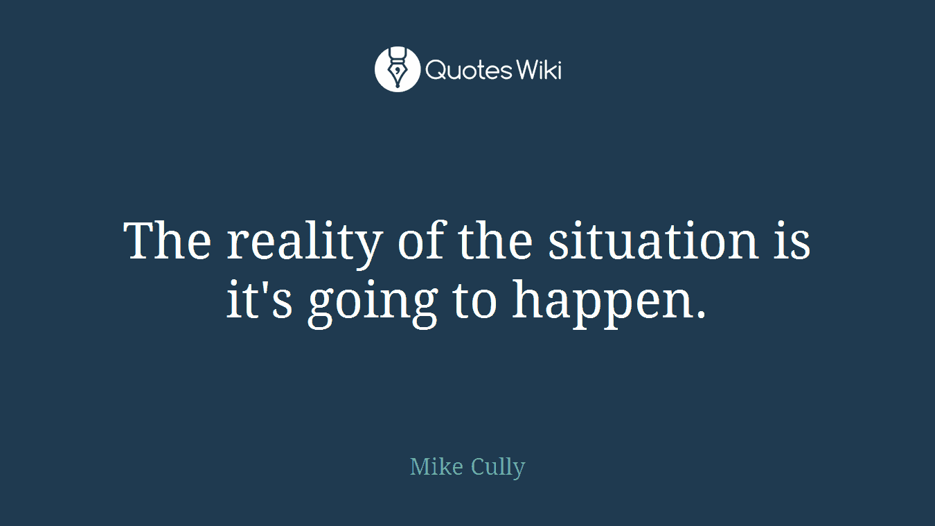 The reality of the situation is it's going to happen.