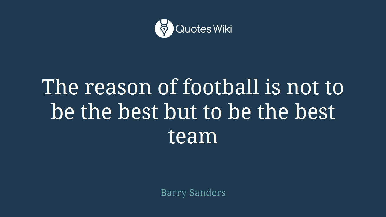 The reason of football is not to be the best but to be the best team