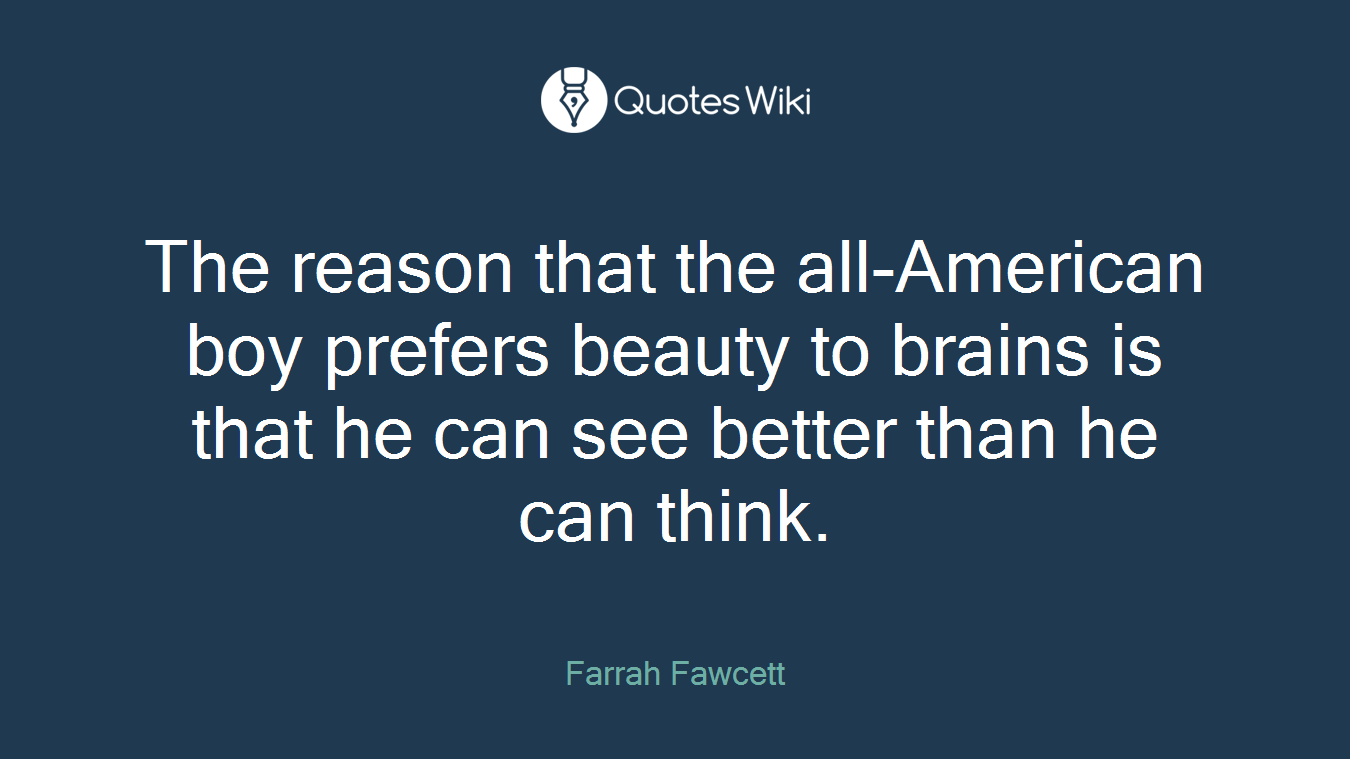 The reason that the all-American boy prefers beauty to brains is that he can see better than he can think.