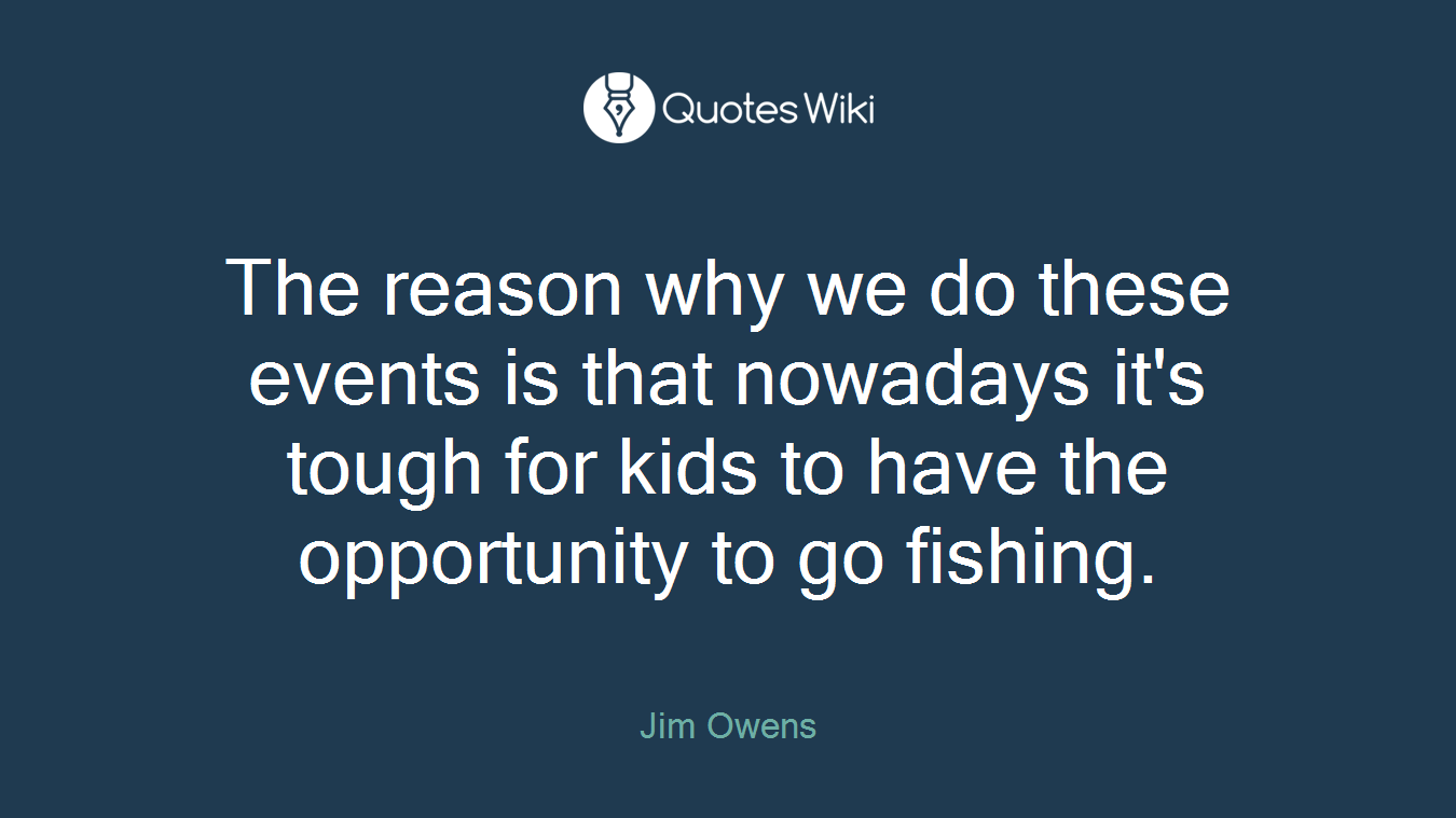 The reason why we do these events is that nowadays it's tough for kids to have the opportunity to go fishing.