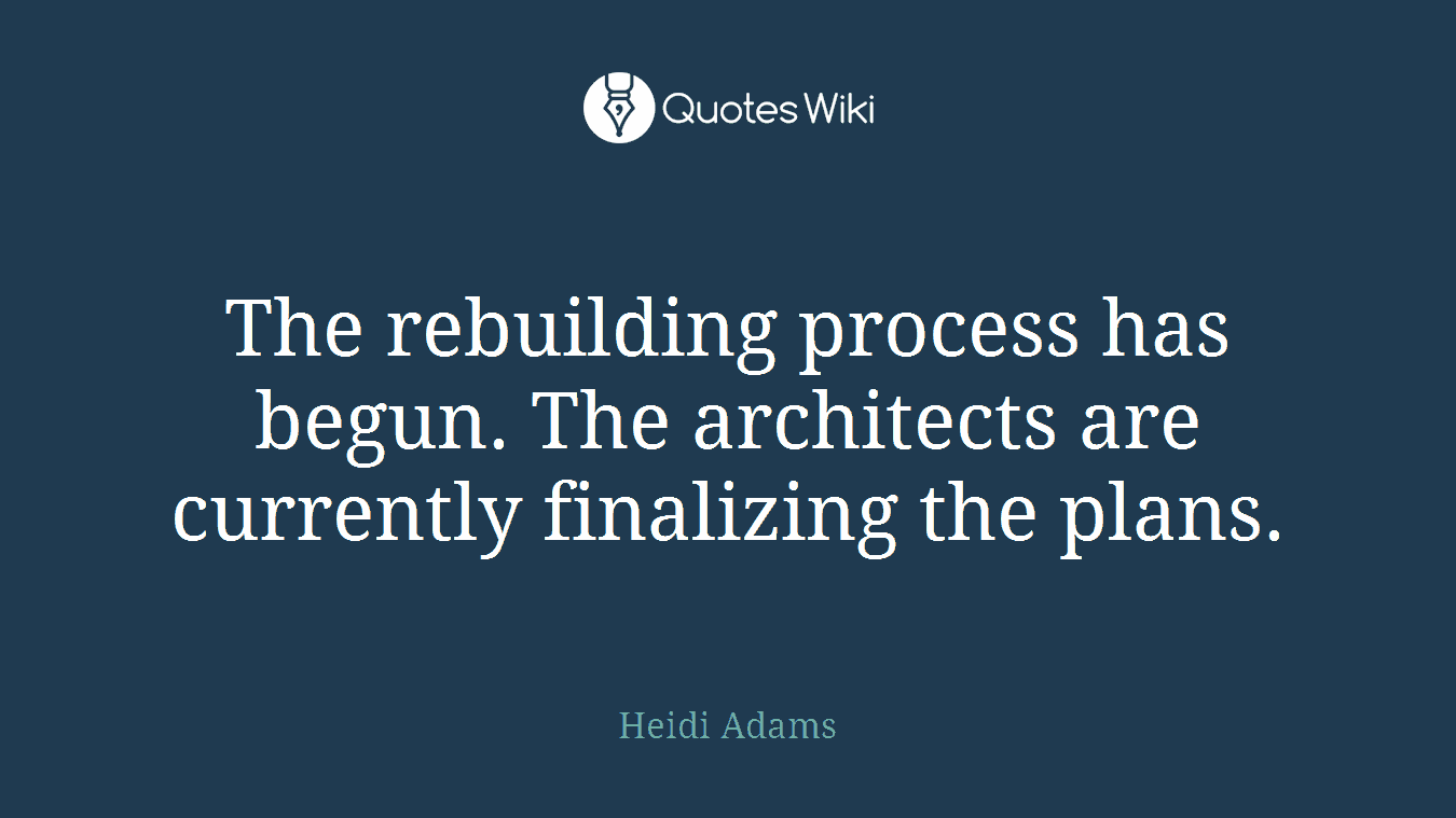The rebuilding process has begun. The architects are currently finalizing the plans.