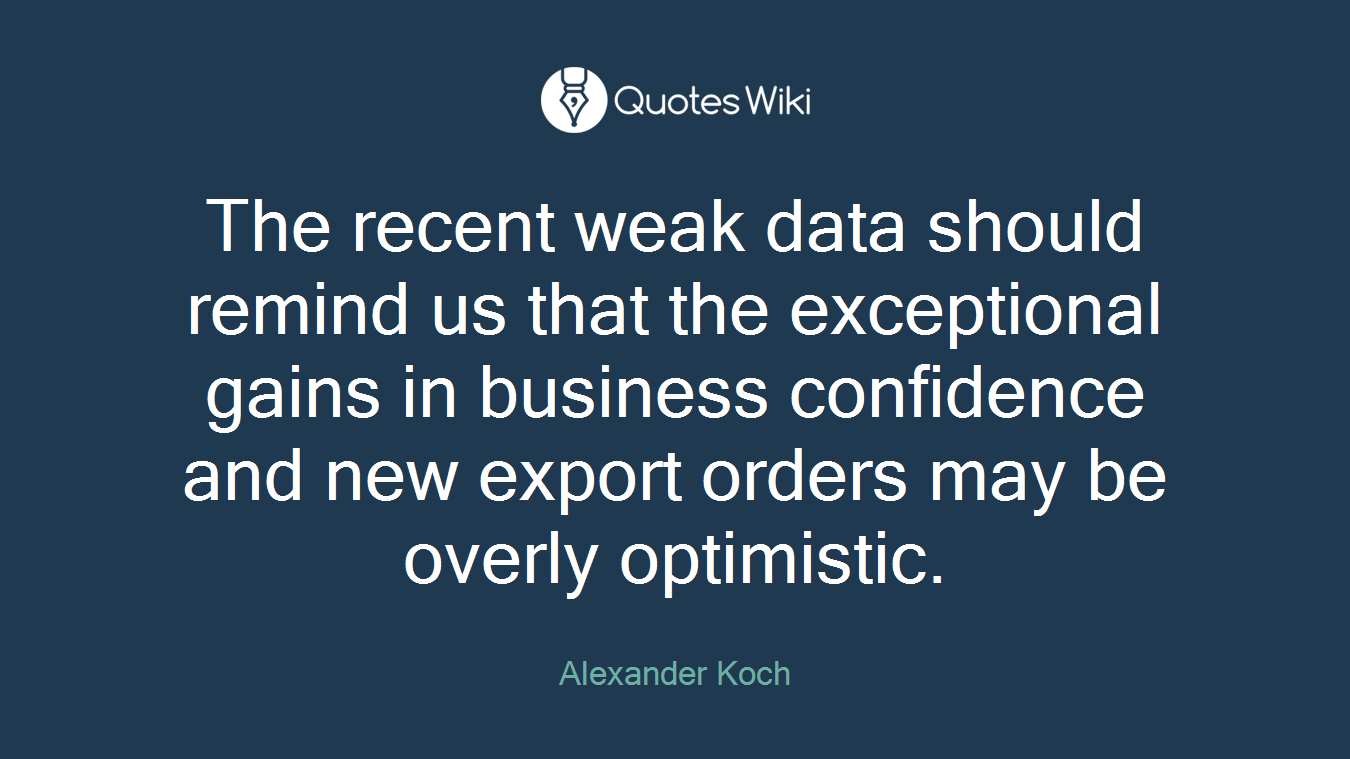 The recent weak data should remind us that the exceptional gains in business confidence and new export orders may be overly optimistic.