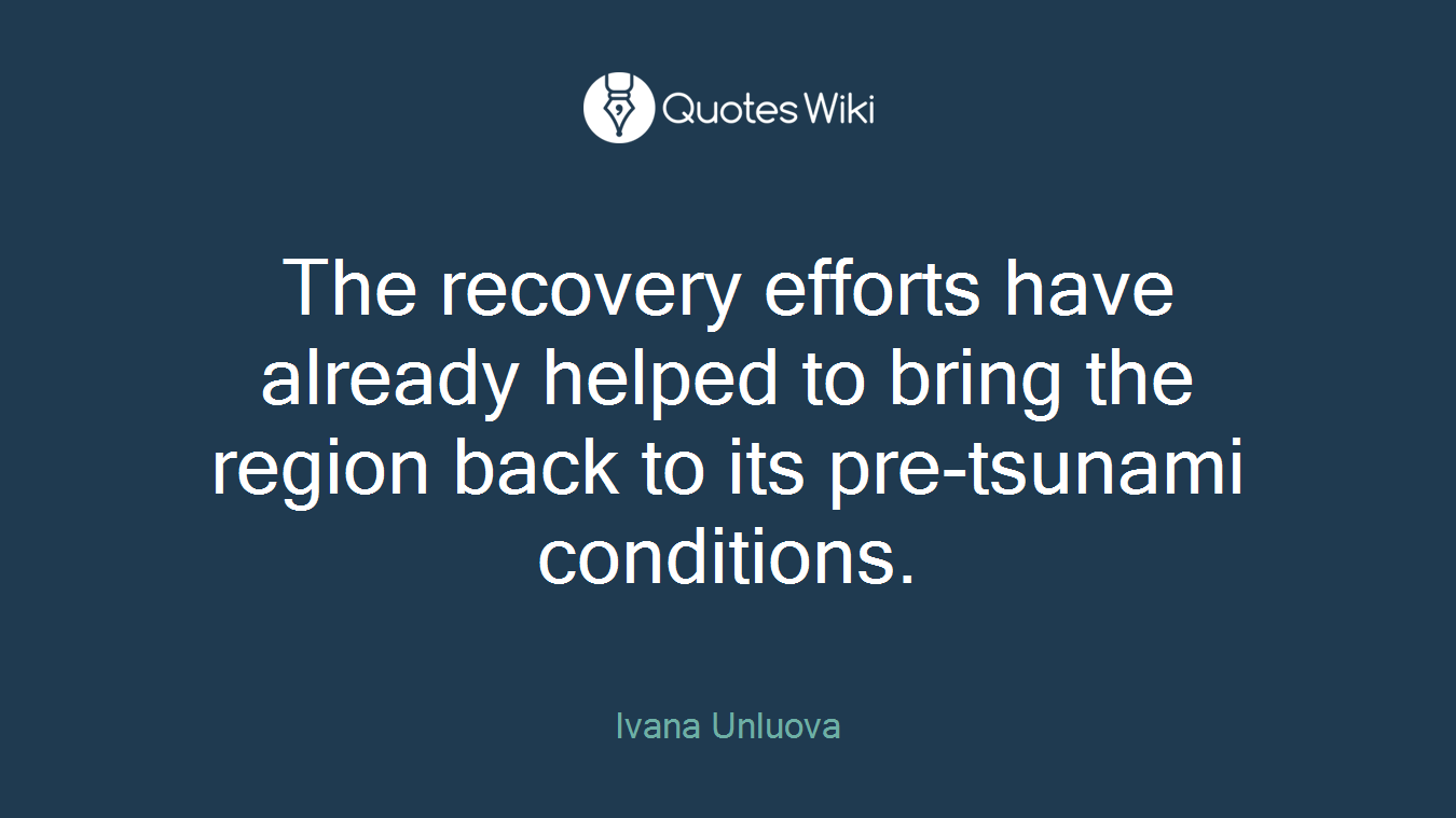 The recovery efforts have already helped to bring the region back to its pre-tsunami conditions.