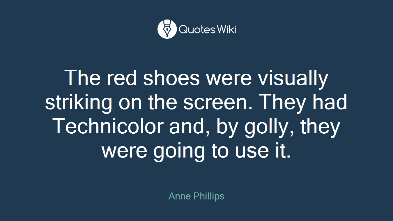 The red shoes were visually striking on the screen. They had Technicolor and, by golly, they were going to use it.