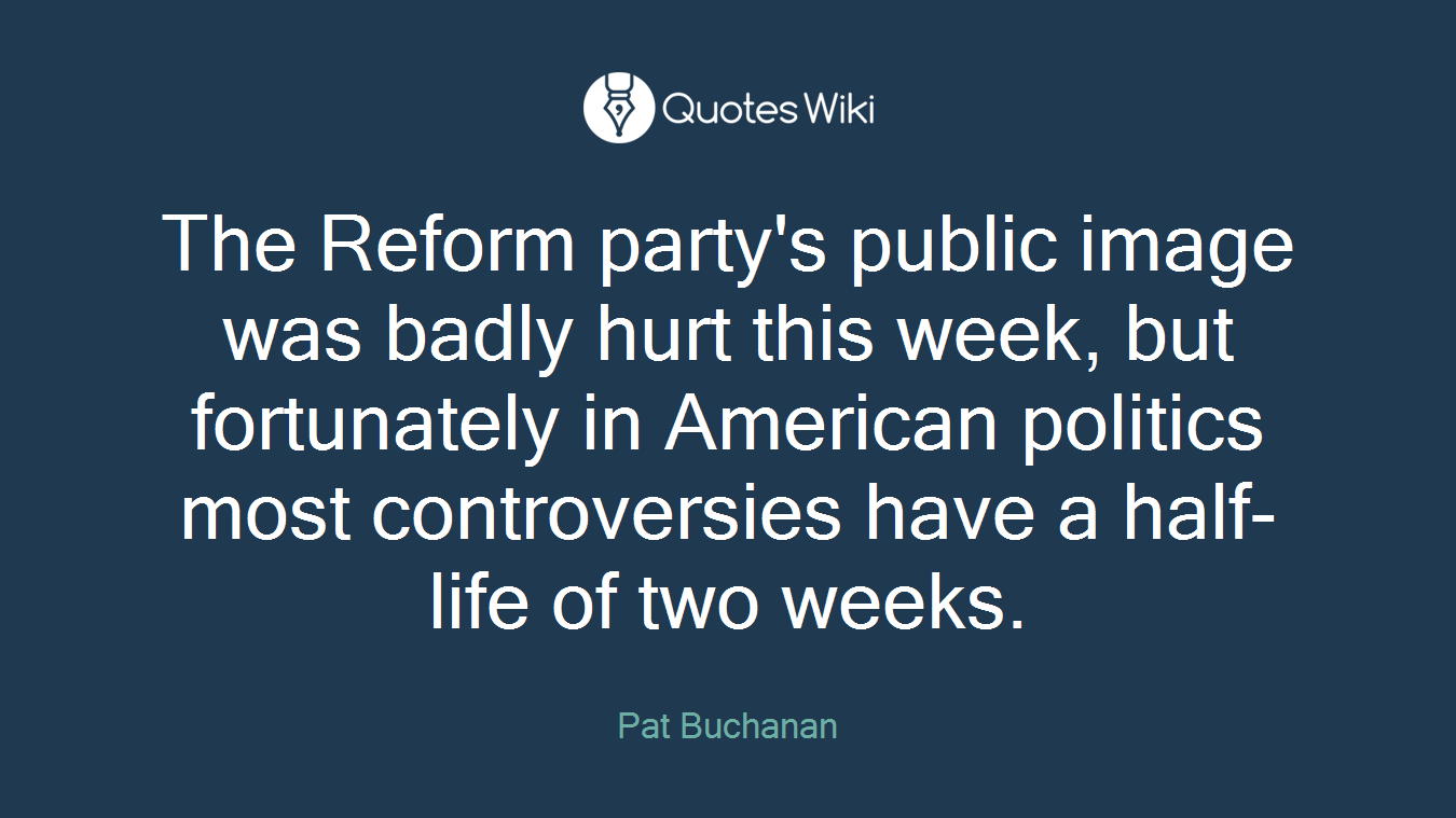 The Reform party's public image was badly hurt this week, but fortunately in American politics most controversies have a half-life of two weeks.