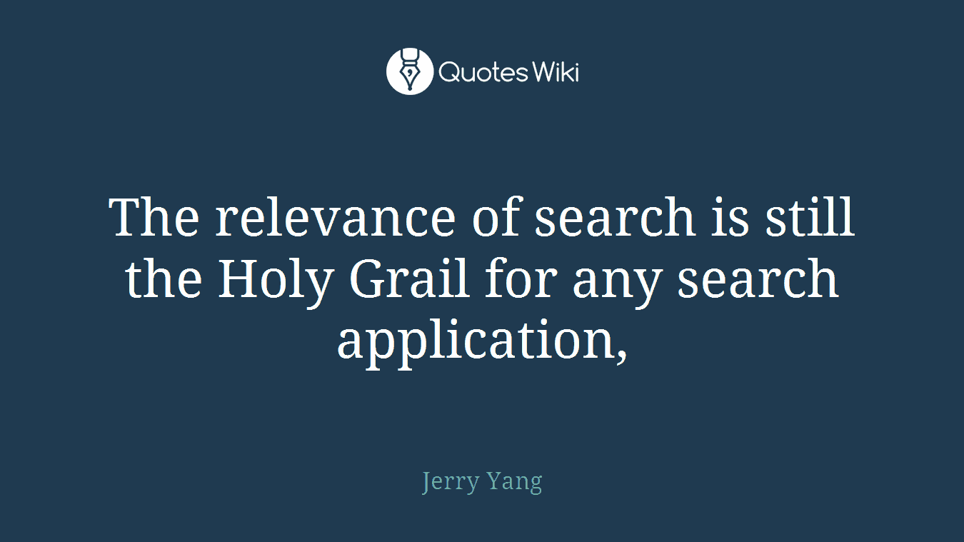 The relevance of search is still the Holy Grail for any search application,
