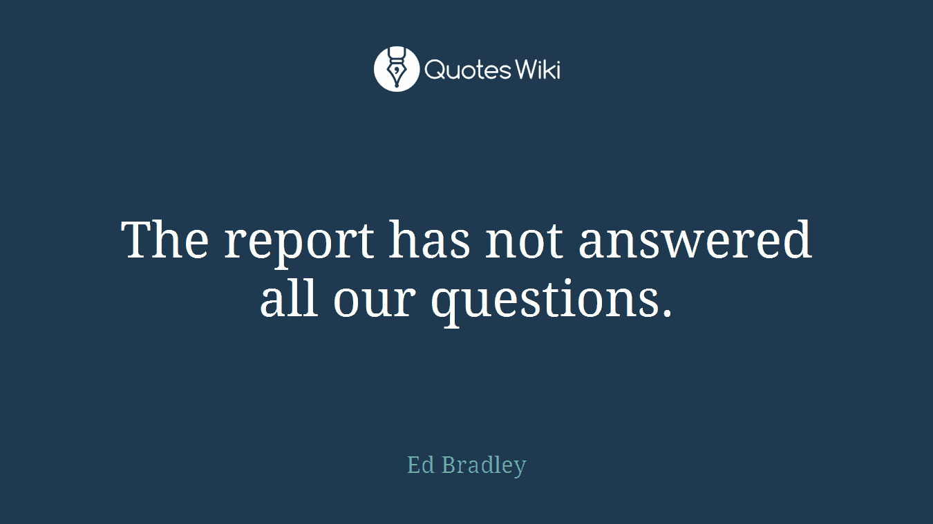 The report has not answered all our questions.