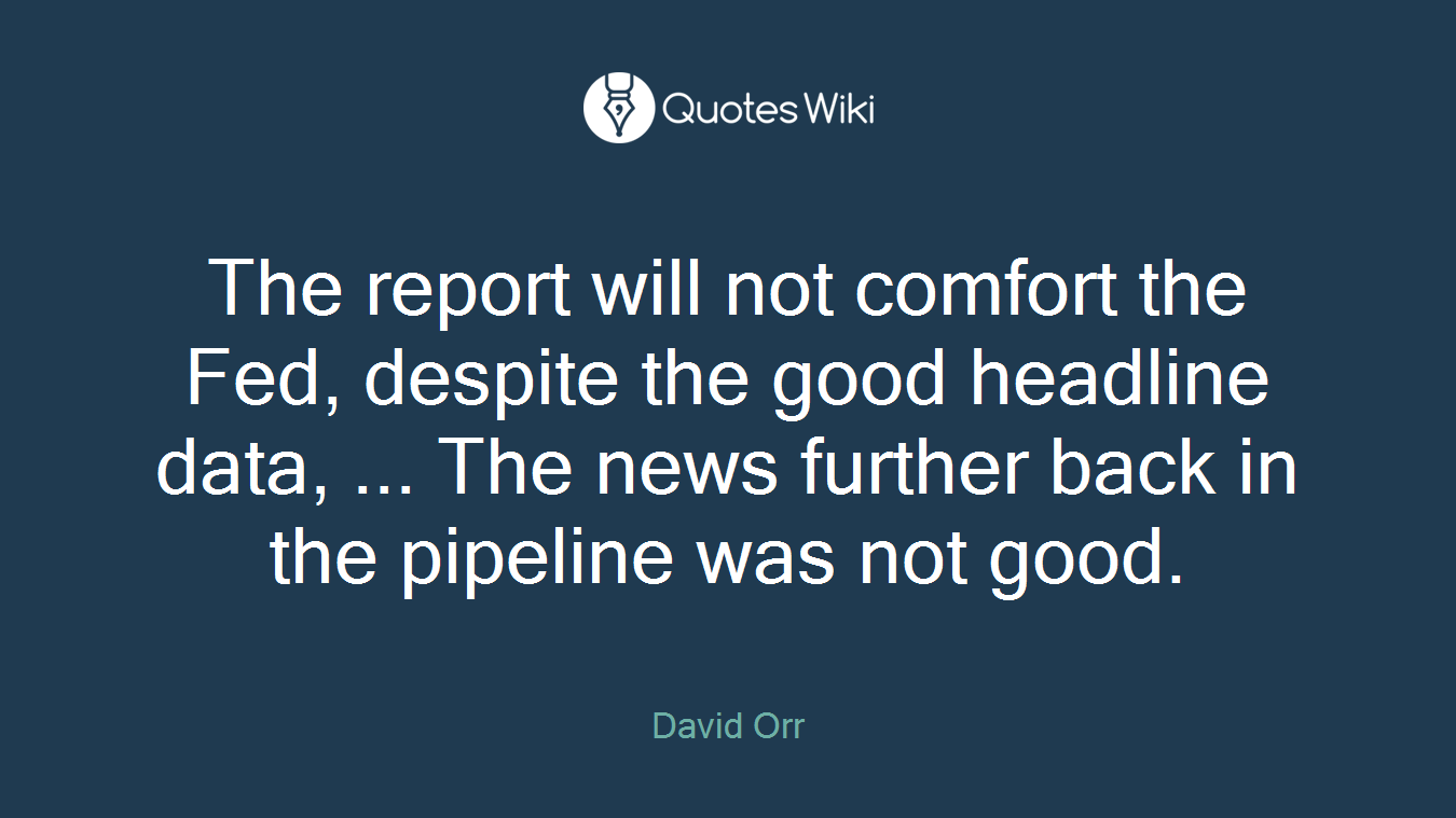 The report will not comfort the Fed, despite the good headline data, ... The news further back in the pipeline was not good.