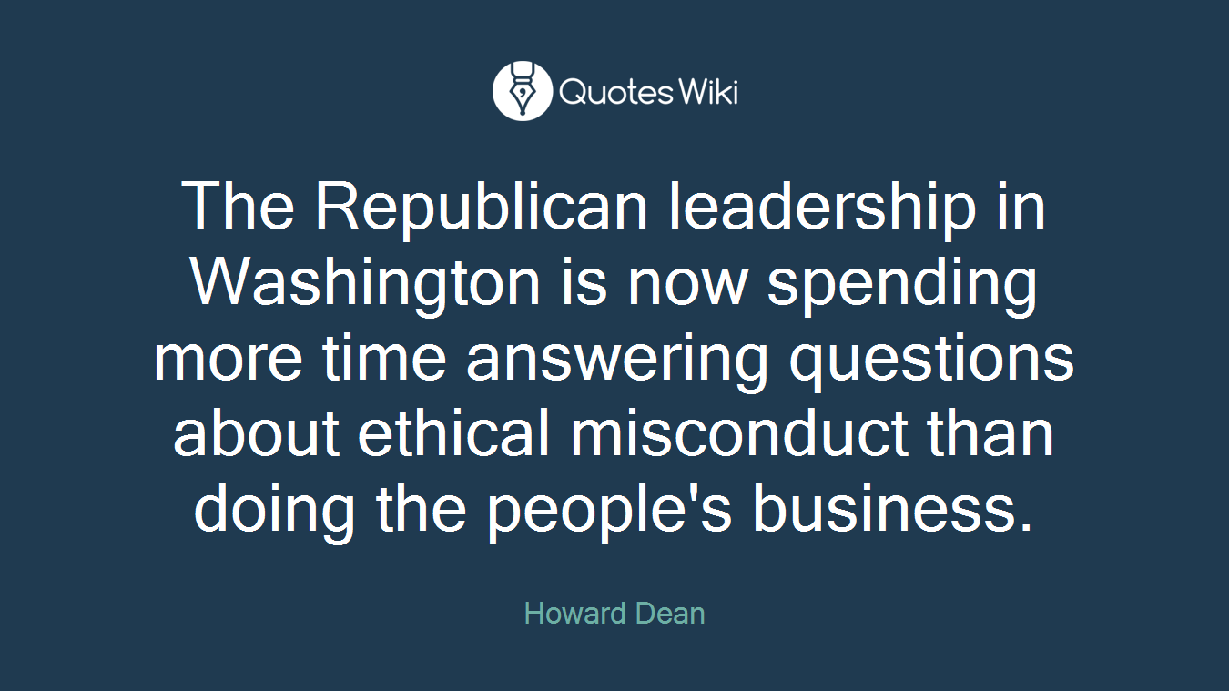 The Republican leadership in Washington is now spending more time answering questions about ethical misconduct than doing the people's business.