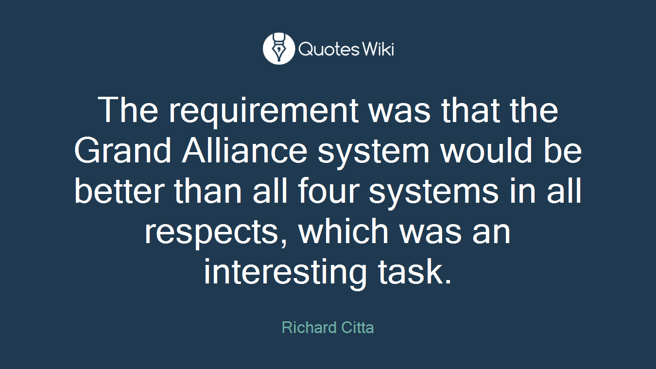 The requirement was that the Grand Alliance system would be better than all four systems in all respects, which was an interesting task.