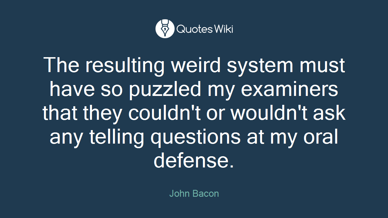 The resulting weird system must have so puzzled my examiners that they couldn't or wouldn't ask any telling questions at my oral defense.