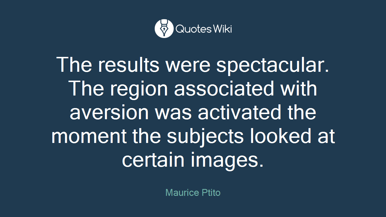 The results were spectacular. The region associated with aversion was activated the moment the subjects looked at certain images.