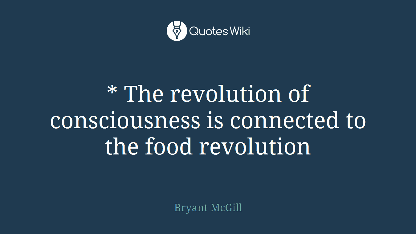 * The revolution of consciousness is connected to the food revolution