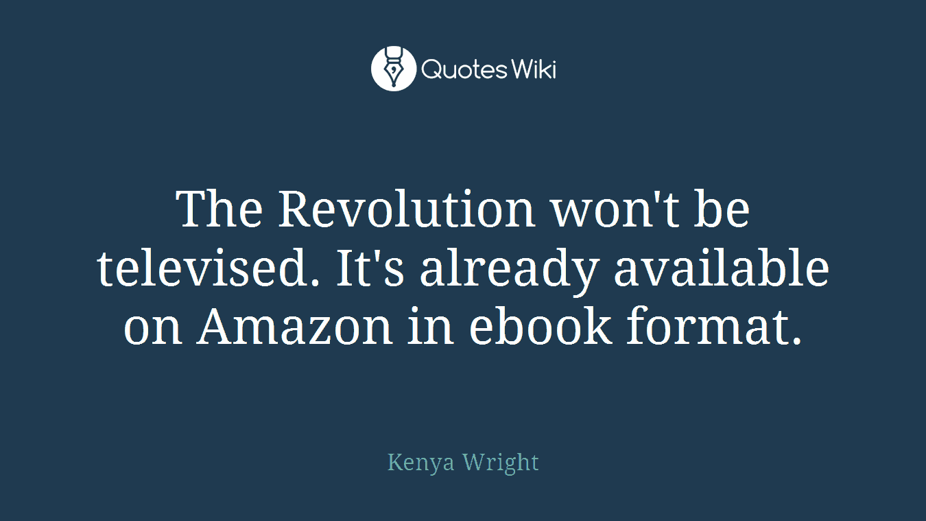 The Revolution won't be televised. It's already available on Amazon in ebook format.