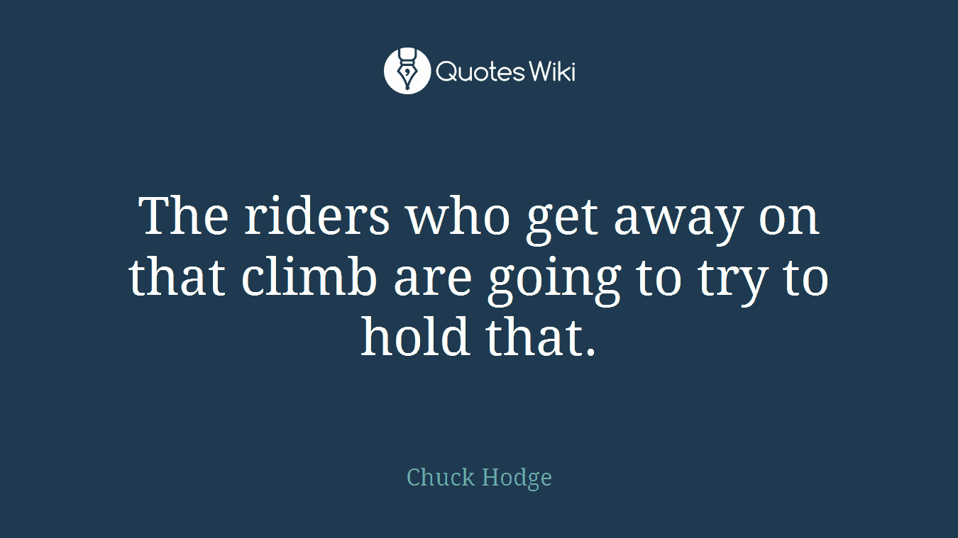 The riders who get away on that climb are going to try to hold that.