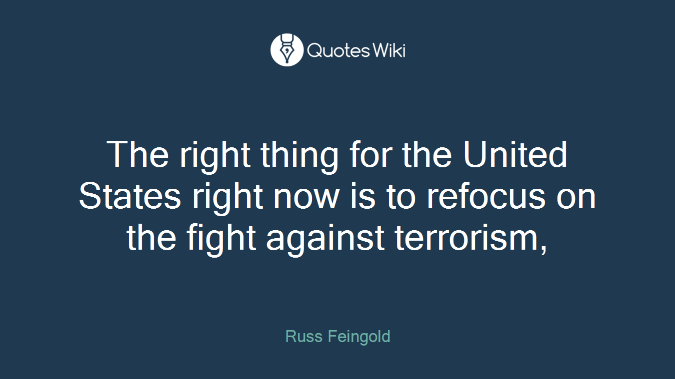 The right thing for the United States right now is to refocus on the fight against terrorism,