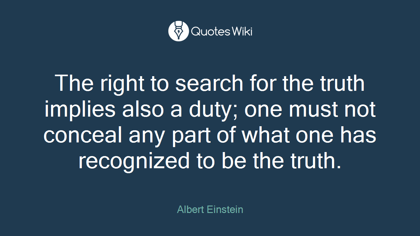 The right to search for the truth implies also a duty; one must not conceal any part of what one has recognized to be the truth.