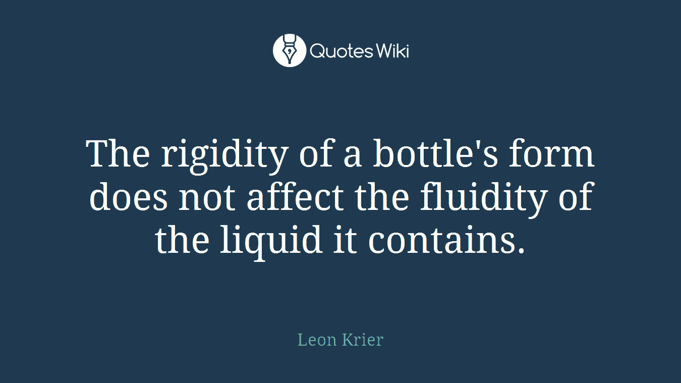 The rigidity of a bottle's form does not affect the fluidity of the liquid it contains.
